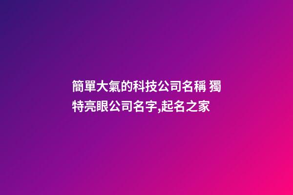 簡單大氣的科技公司名稱 獨特亮眼公司名字,起名之家-第1張-公司起名-玄機派